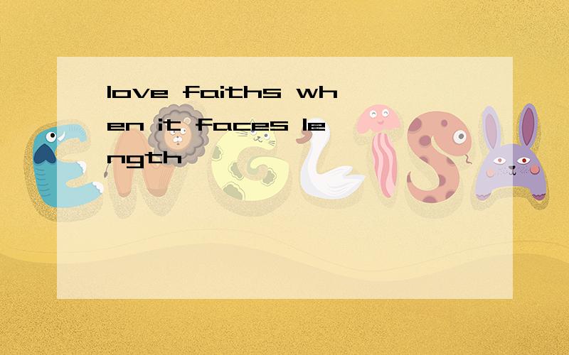 love faiths when it faces length