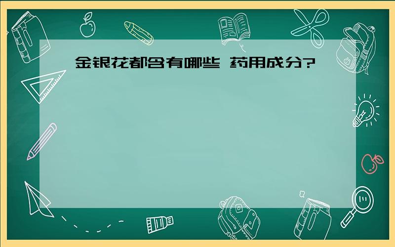 金银花都含有哪些 药用成分?