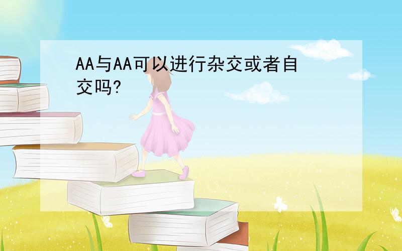 AA与AA可以进行杂交或者自交吗?