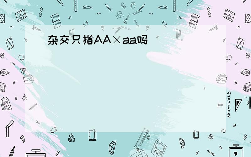 杂交只指AA×aa吗