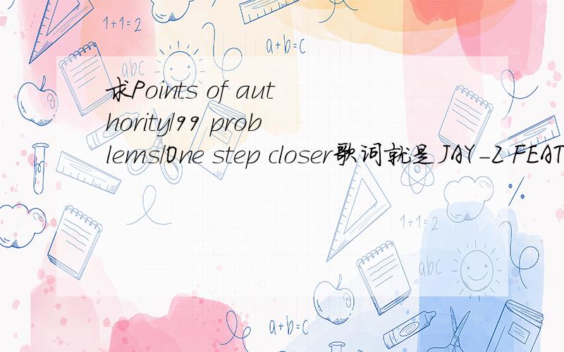 求Points of authority/99 problems/One step closer歌词就是JAY-Z FEAT LINKIN PARK的那首