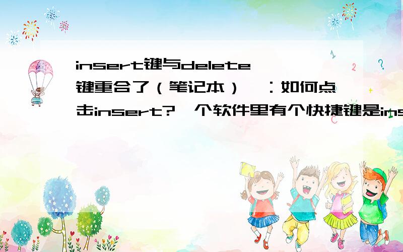 insert键与delete键重合了（笔记本）】：如何点击insert?一个软件里有个快捷键是insert,但是我总是只能点击后删除掉之前的内容了