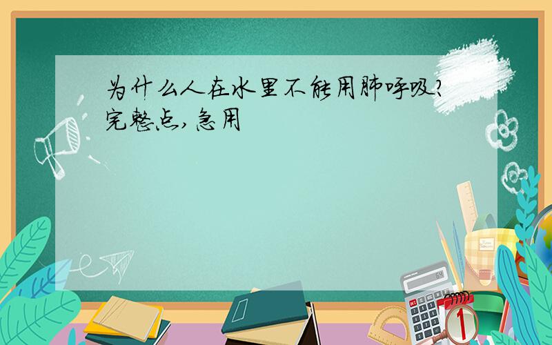 为什么人在水里不能用肺呼吸?完整点,急用