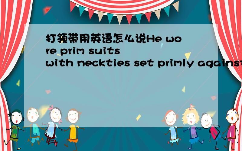 打领带用英语怎么说He wore prim suits with neckties set primly against the collar buttons of his white shirts.为什么里面的名词都用复数,还有set该怎么理解