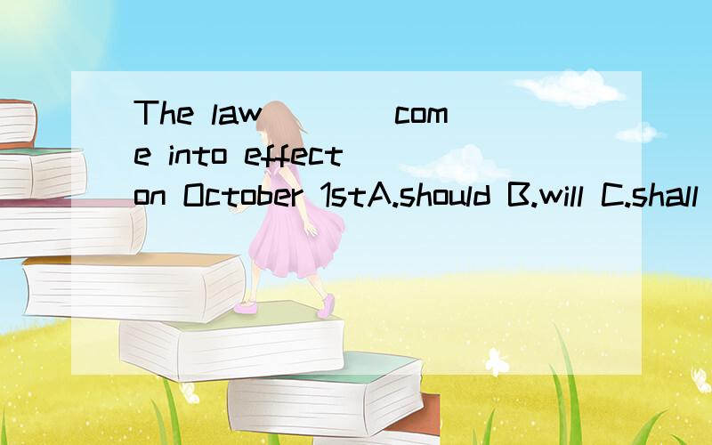 The law____come into effect on October 1stA.should B.will C.shall D.can答案应该选C为什么?请说明原因,