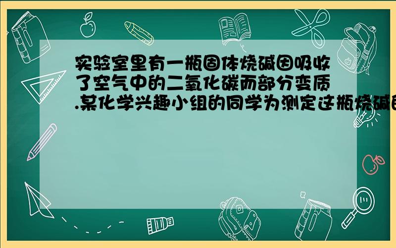 实验室里有一瓶固体烧碱因吸收了空气中的二氧化碳而部分变质.某化学兴趣小组的同学为测定这瓶烧碱的纯度,称取该样品20g溶于水配成溶液,向其中逐滴加入氯化钡溶液至沉淀完全生成.反应