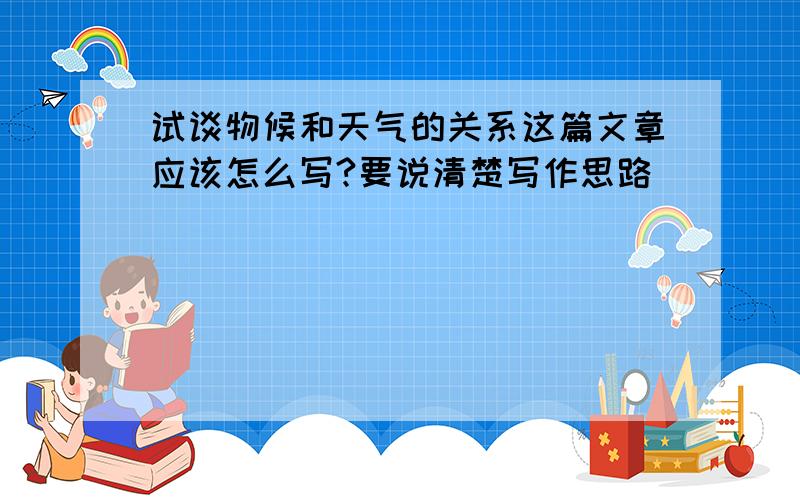 试谈物候和天气的关系这篇文章应该怎么写?要说清楚写作思路