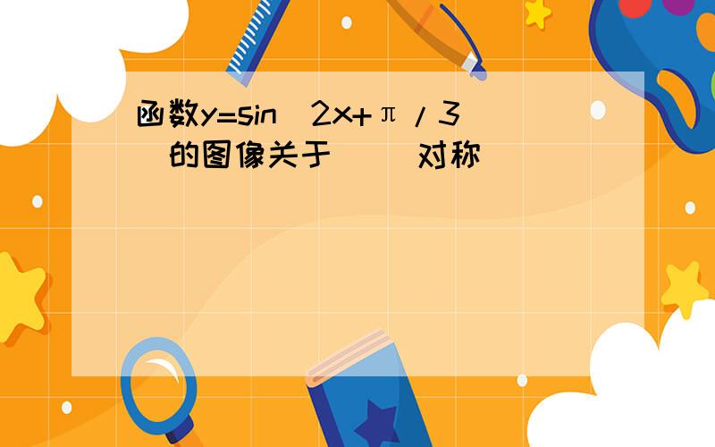 函数y=sin(2x+π/3)的图像关于( )对称