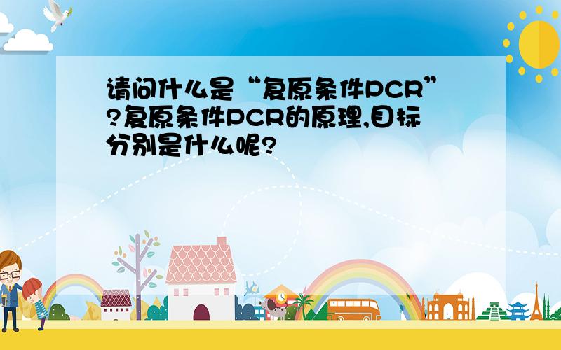 请问什么是“复原条件PCR”?复原条件PCR的原理,目标分别是什么呢?