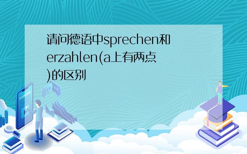 请问德语中sprechen和erzahlen(a上有两点)的区别