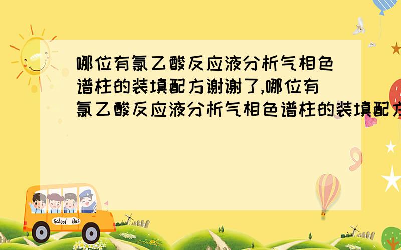 哪位有氯乙酸反应液分析气相色谱柱的装填配方谢谢了,哪位有氯乙酸反应液分析气相色谱柱的装填配方,