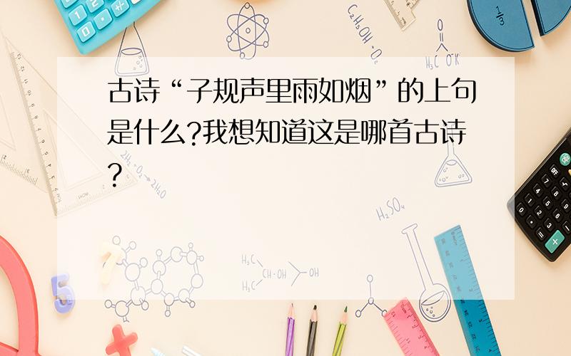 古诗“子规声里雨如烟”的上句是什么?我想知道这是哪首古诗?