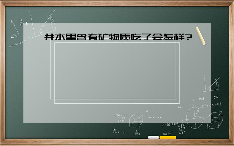 井水里含有矿物质吃了会怎样?