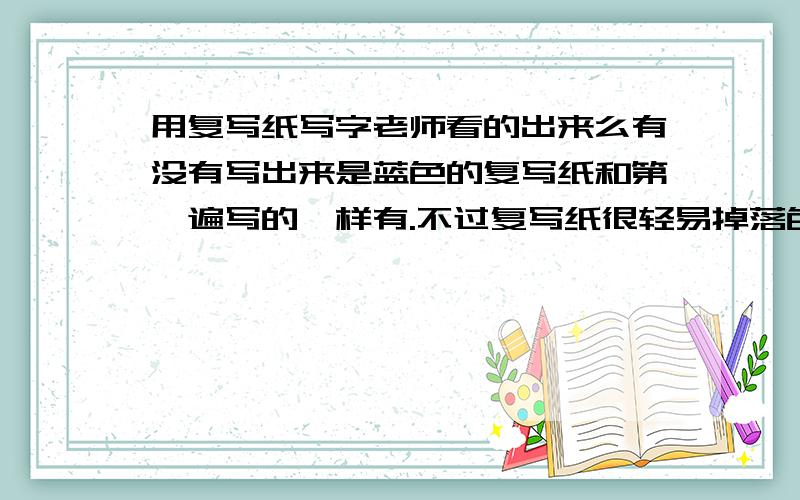用复写纸写字老师看的出来么有没有写出来是蓝色的复写纸和第一遍写的一样有.不过复写纸很轻易掉落色把器械弄脏.