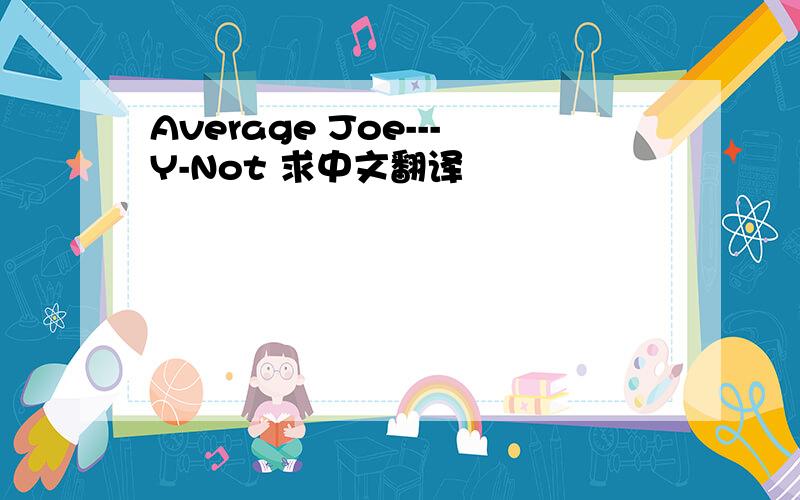 Average Joe---Y-Not 求中文翻译