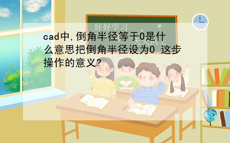 cad中,倒角半径等于0是什么意思把倒角半径设为0 这步操作的意义?