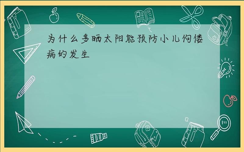 为什么多晒太阳能预防小儿佝偻病的发生