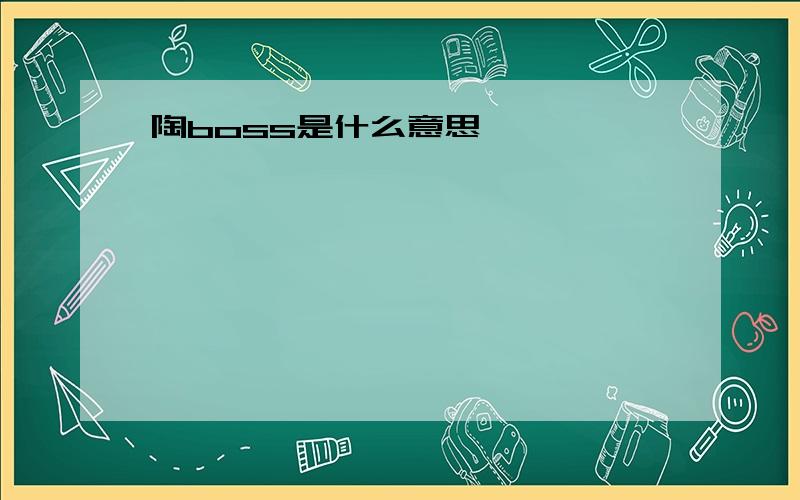 陶boss是什么意思