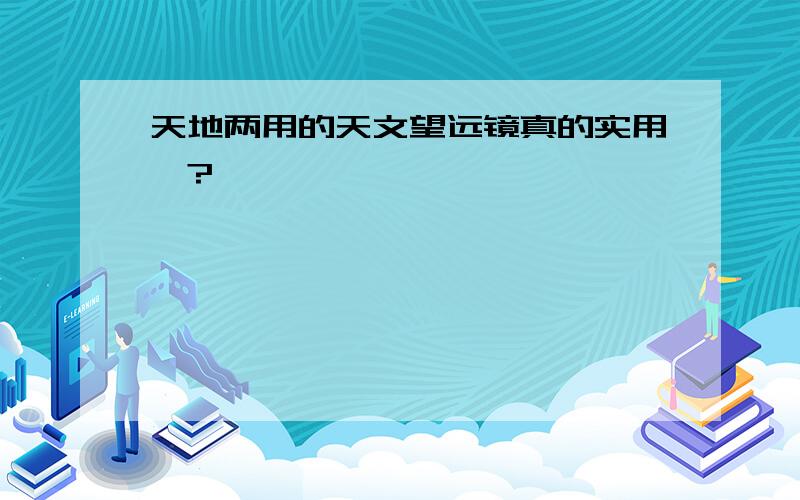 天地两用的天文望远镜真的实用嘛?