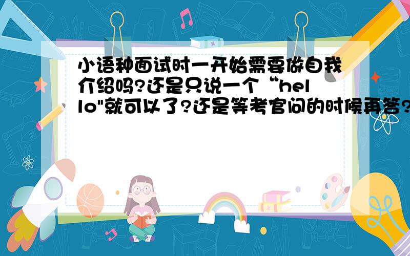 小语种面试时一开始需要做自我介绍吗?还是只说一个“hello