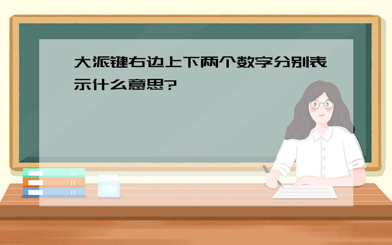 大派键右边上下两个数字分别表示什么意思?