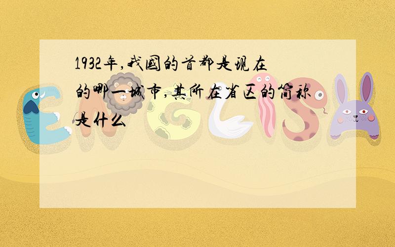 1932年,我国的首都是现在的哪一城市,其所在省区的简称是什么