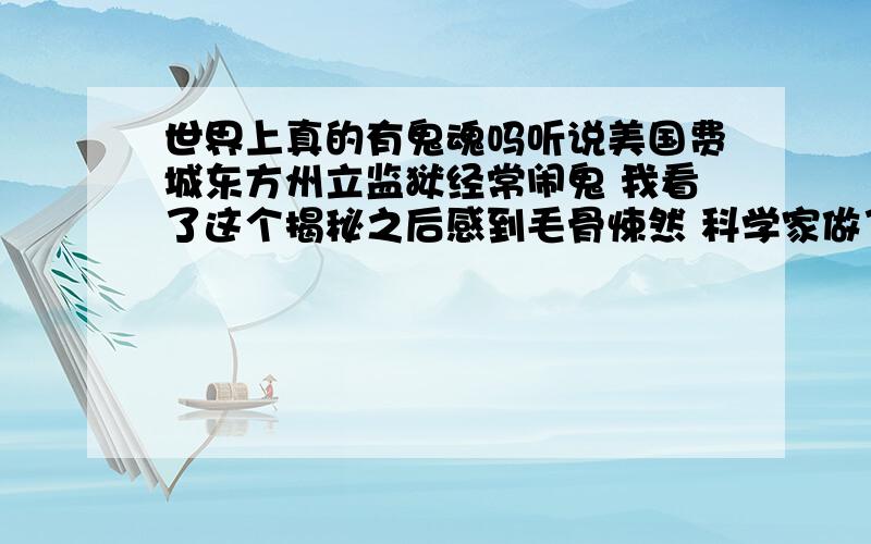 世界上真的有鬼魂吗听说美国费城东方州立监狱经常闹鬼 我看了这个揭秘之后感到毛骨悚然 科学家做了任何实验都无法证明鬼魂存在还是不存在 我好害怕