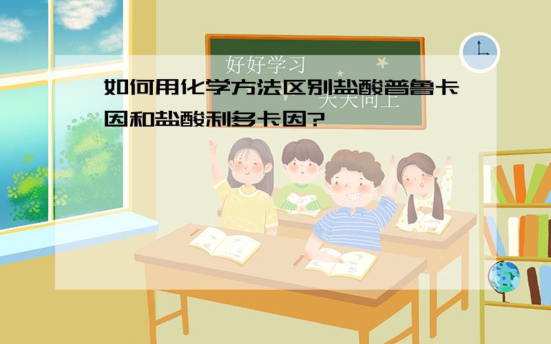 如何用化学方法区别盐酸普鲁卡因和盐酸利多卡因?