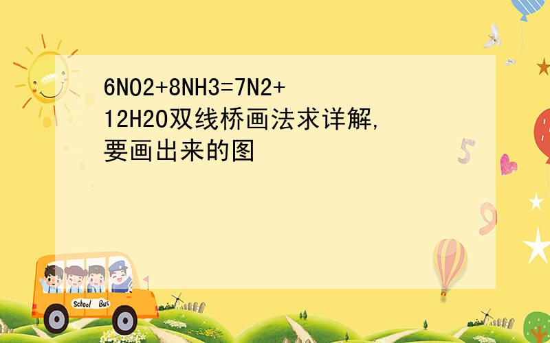 6NO2+8NH3=7N2+12H2O双线桥画法求详解,要画出来的图