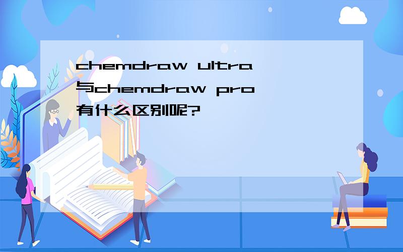 chemdraw ultra与chemdraw pro 有什么区别呢?