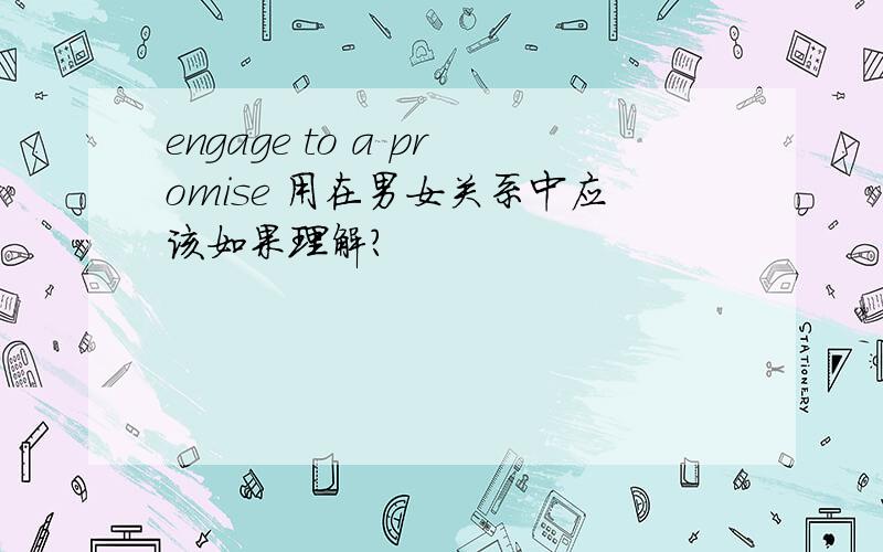 engage to a promise 用在男女关系中应该如果理解?