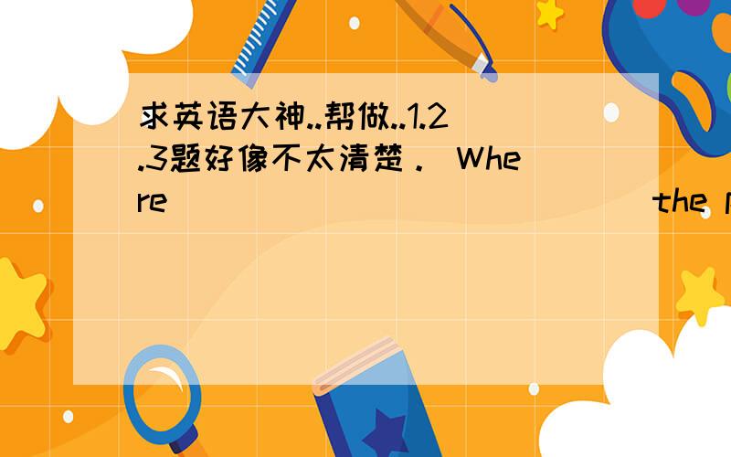 求英语大神..帮做..1.2.3题好像不太清楚。 Where(                        )the plane?（                                )the city. Where(                        )the man?(              )the top of the mountain. (