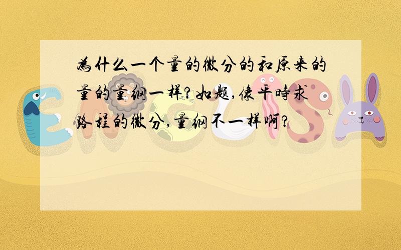 为什么一个量的微分的和原来的量的量纲一样?如题,像平时求路程的微分,量纲不一样啊?