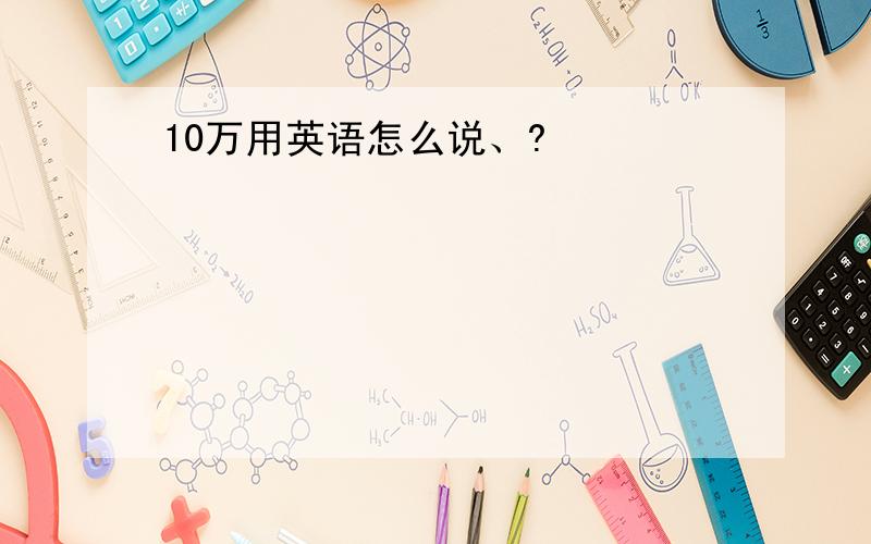 10万用英语怎么说、?