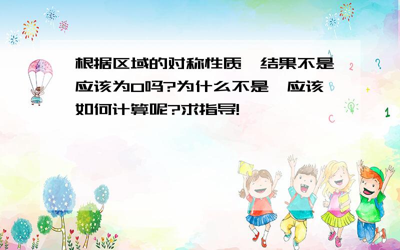 根据区域的对称性质,结果不是应该为0吗?为什么不是,应该如何计算呢?求指导!