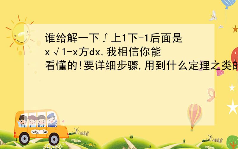 谁给解一下∫上1下-1后面是x√1-x方dx,我相信你能看懂的!要详细步骤,用到什么定理之类的表明下