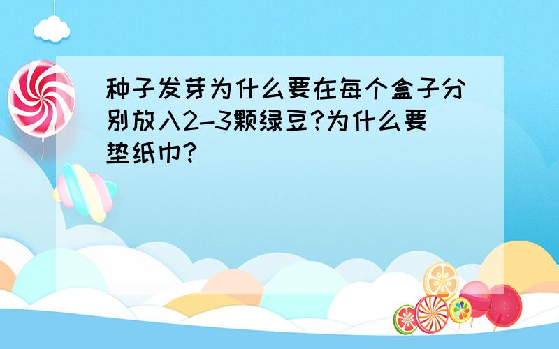 种子发芽为什么要在每个盒子分别放入2-3颗绿豆?为什么要垫纸巾?