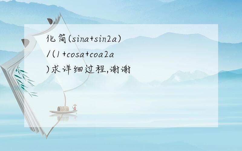 化简(sina+sin2a)/(1+cosa+coa2a)求详细过程,谢谢