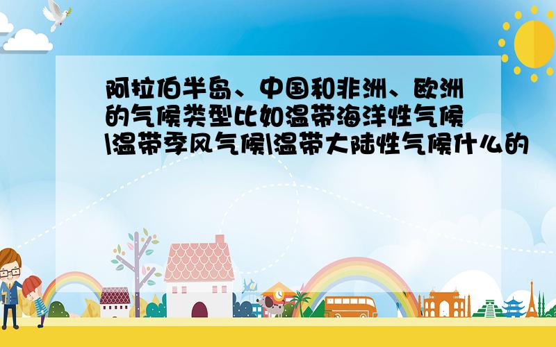 阿拉伯半岛、中国和非洲、欧洲的气候类型比如温带海洋性气候\温带季风气候\温带大陆性气候什么的