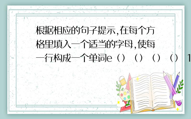 根据相应的句子提示,在每个方格里填入一个适当的字母,使每一行构成一个单词e（）（）（）（） 1.Anna goes to school very ( )today.（）e（）（）（） 2.We ( )our class at 8:30 in the morning.（）（）e（