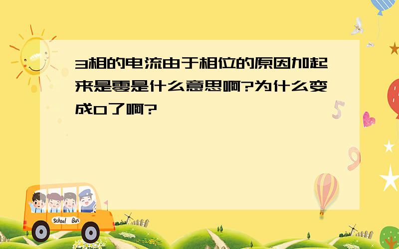 3相的电流由于相位的原因加起来是零是什么意思啊?为什么变成0了啊?