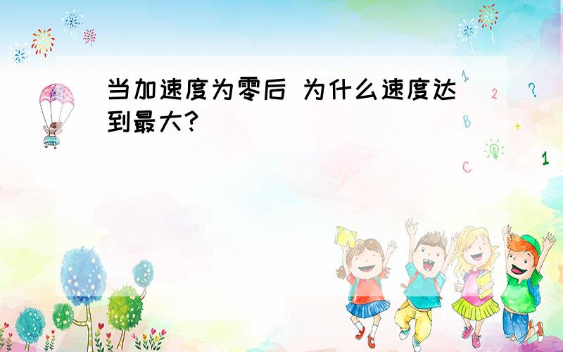 当加速度为零后 为什么速度达到最大?