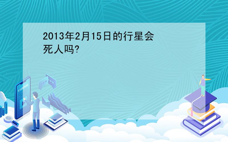 2013年2月15日的行星会死人吗?