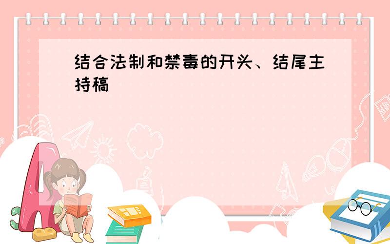 结合法制和禁毒的开头、结尾主持稿