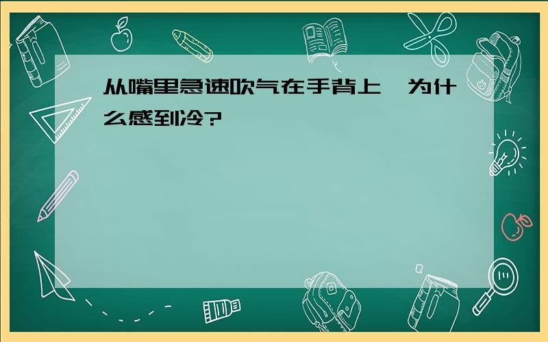 从嘴里急速吹气在手背上,为什么感到冷?