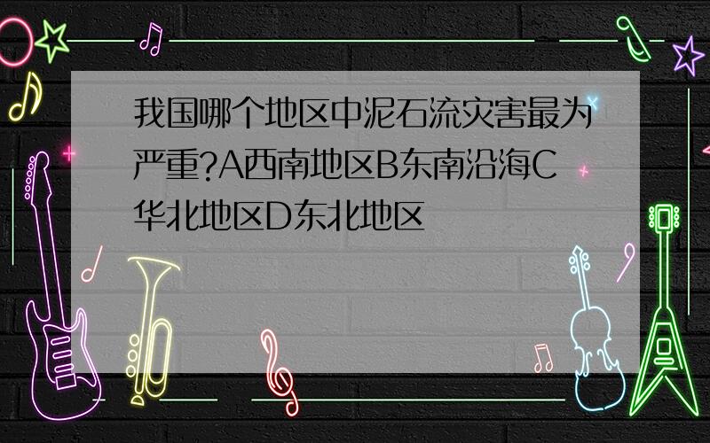 我国哪个地区中泥石流灾害最为严重?A西南地区B东南沿海C华北地区D东北地区