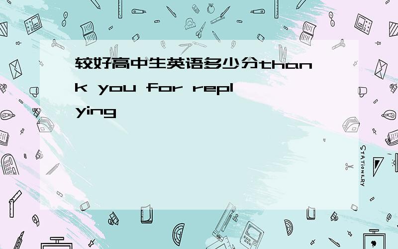 较好高中生英语多少分thank you for replying