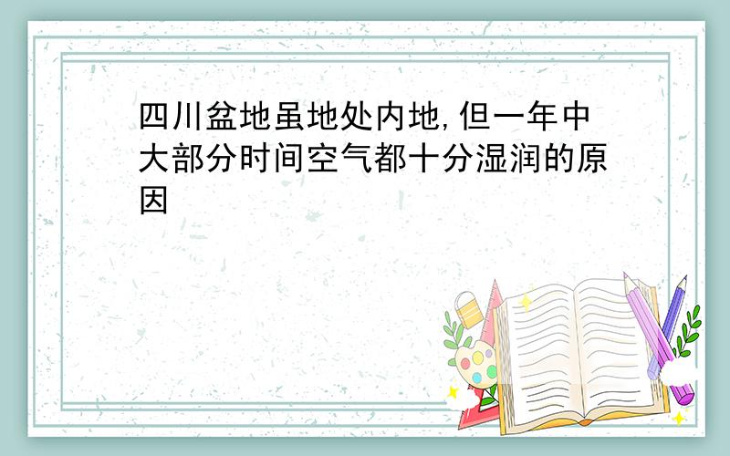 四川盆地虽地处内地,但一年中大部分时间空气都十分湿润的原因