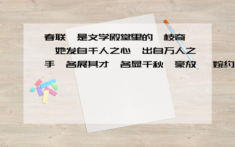 春联,是文学殿堂里的一枝奇葩,她发自千人之心,出自万人之手,各展其才,各显千秋,豪放 ,婉约 ,粗犷A.如旭日喷薄  似风拂杨柳  如小桥流水  若大江东去B.若大江东去  如小桥流水  如旭日喷薄