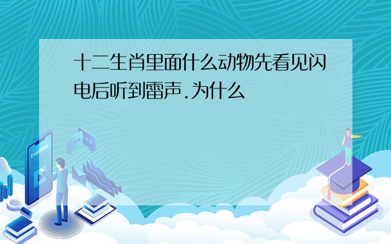 十二生肖里面什么动物先看见闪电后听到雷声.为什么